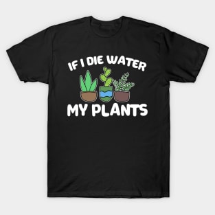 If I Die Water My Plants Funny Gardening Gift T-Shirt